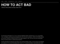 howtoactbad.com