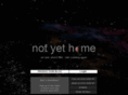 notyethome.com