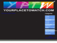 yourplacetowatch.com