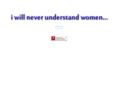 iwillneverunderstandwomen.com