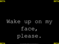 wakeuponmyface.com