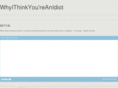 whyithinkyoureanidiot.com