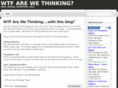 wtfarewethinking.com
