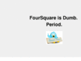 foursquareisdumb.com