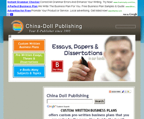 chinadollpublishing.com: Custom Essay, Term, Thesis, Research Papers, e-books, business plans
Essays, Theses & Dissertations, Pre-written Business Plans, e-Books