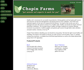 chapinfarms.com: Healthy Soil, put natures soil experts to work for you - Home
Products to rebuild your soil including Bio-D soil inoculant, Texas T Machines, aerated compost tea machines, and AGGrand liquid fertilizers.