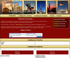 lodging-europe.net: Lodging in Europe. Hotel, motel, b&b, inn.
Lodging in Europe, for your vacations or holidays.
Hotel, motel, B&B, bed and breakfast, inn, bnb.