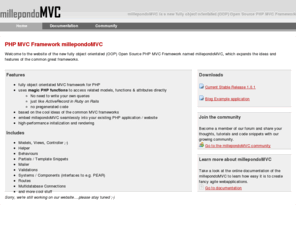 millepondomvc.org: PHP MVC Framework millepondoMVC - Open Source - OOP - MVC - PHP
millepondoMVC is a new fully object orientated (OOP) Open Source PHP MVC Framework expanding the ideas of the common frameworks