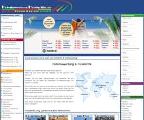 hotelbewertung-hotelkritik.de: Hotelbewertung, Hotelkritik - Startseite
Hotelbewertung und Hotelkritik von Urlauber zu Urlauber. Lesen Sie Urlaubskritiken und Bewertungen von Hotels bevor Sie Ihren Urlaub buchen. Hier finden Sie positive und negative Hotelberichte und vieles mehr.., Spezielle Reisen und Top-Angebote aus den Bereichen Last Minute & More, Wellness, Kreuzfahrten und mehr., Generell sind Hotelbewertungen (Hotelkritiken) ein sehr guter Anlaufpunkt um sich Ã¼ber ein Hotel zu informieren. Doch auch hier gibt es einige Dinge, die man bedenken sollte. Nachfolgend finden Sie ein paar hilfreiche Tipps Ã¼ber Hotelbewertungen., Sind Reiseangebote verschiedener Anbieter und Reiseportale gleich? NEIN. Der Preis und die Leistungen einer Reise können auf unterschiedlichen Reiseportalen sehr verschieden sein ..., Ersparen Sie sich böse Überraschungen und informieren Sie sich ausführlich. Lesen Sie eine Hotelkritik oder Hotelbewertung die von Urlauber für Urlauber geschrieben wurde.