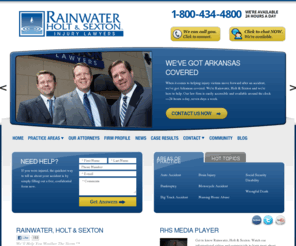 rainfirm.com: Arkansas Personal Injury Lawyer | Little Rock Accident Attorney | Rainwater, Holt & Sexton | AR Lawsuits
Our Little Rock Arkansas personal injury lawyers and attorneys have successfully prosecuted personal injury claims and wrongful death claims arising from auto accidents, tractor-trailer accidents and train accidents.  We accept nursing home abuse claims and brain injury claims.