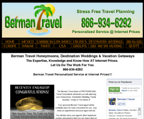 bermantravelllc.com: Berman Travel, Honeymoons, Honeymoon Travel Agents, Destination Weddings
Berman Travel Specializes in Honeymoons and Destination Weddings.  Vacations Packages, Reservations, Information. We Want To Be Your Travel Agent For Life