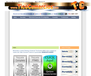 ticocomercios.com: TicoComercios.com - Date a Conocer
TicoComercios.com, Date a Conocer, Directorio Comercial, es una empresa de Web desing o diseño web, Web hosting y servicios de Internet y Publicidad, que desarrolla sus trabajos desde Costa Rica, para América y el resto del mundo a precios ridículos.