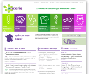 oncolie.com: Le réseau de cancérologie de Franche-Comté
Oncolie est le réseau de cancérologie de Franche-Comté. Il met en partenariat les établissements de santé privés et publics, les professionnels médicaux et paramédicaux de la région pratiquant la cancérologie.