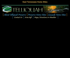 telliquah-preserve.com: Telliquah Preserve, Tellico Plains Tennessee
Spectacular riverside homesites in a gated enclave right alongside the Tellico River Tellico Plains Tennessee.