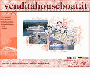 venditahouseboat.it: venditahouseboat.it
Vendita di houseboat. House-boat in vendita. Imbarcazioni per la navigazione interna usate. Acquista la tua houseboat ed avrai una casa galleggiante tutta tua per visitare i fiumi e le lagune più belle d'Italia e del mondo.