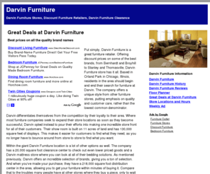 darvinfurniture.net: Darvin Furniture - Great Deals at Darvin Furniture - Best prices on all the quality brand names
Darvin Furniture is a great example of quality over quantity. The company's single 11 acre location has a tremendous selection of some of the nicest furniture you can find, and what's more, at the best prices on the market.