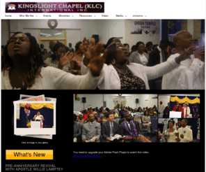 kingslightchapel.com: Kingslight Chapel International (KLC)
Kingslight Chapel is a Word-based, Holy Ghost-filled, multi-cultural and racially diverse Church with a divine mandate to bring light to this dark world, hope to the hopeless and to equip the child of God for mission and victory. 