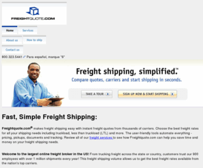 freightquote.biz: Freight shipping made easy. Free freight quotes on LTL, Truckload, International and Air Freight Rates - Freightquote.com
Freightquote.com makes freight shipping easy with instant freight quotes from hundreds of freight carriers. Choose the best freight rates for all your shipping needs including truckload, less than truckload (LTL), intermodal, air and international shipping. Freightquote.com is freight shipping, simplified.