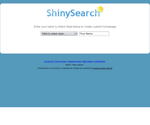 shinyhomepage.com: Shiny Search - Search with Style!
Shiny Search is a custom search homepage service. Select style and enter a name to create your own shiny startpage...