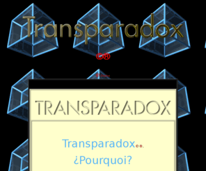 transparadox.com: TRANSPARADOX = Traversée des Paradoxes = Trans-paradoxe (terme inventé par Michel-Laurent DIOPTAZ)
TRANSPARADOX, (Trans-paradox) signifie  littéralement : Traverser le paradoxe. Etude et exprimentation dun mode de perception et d'une intelligence Trans_paradoxale.