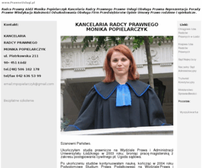 prawneuslugi.pl: Radca Prawny Łódź Monika Popielarczyk Kancelaria Radcy Prawnego Prawne Usługi Porady Prawne
Radca Prawny Łód Monika Popielarczyk Kancelaria Radcy Prawnego Łód,
 Porady Prawne Łód, Usługi Prawne Łód, Obsługa Prawna Łód, Reprezentacja Prawna Łód, Windykacja Należnoci Łód,
  Odszkodowania Łód, Obsługa Prawna Firm Przedsiębiorstw Łód, Opinie Prawne Łód, Opiniowanie Umów Łód, 
Prawo Pracy Łód, Prawo Cywilne Łód, Prawo Rodzinne i Opiekuńcze Łód,