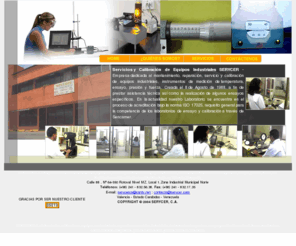 serycer.com: SERYCER - Servicios y Calibraciones de Equipos Industriales, C.A. - Valencia, Estado Carabobo, Venezuela
Empresa dedicada al mantenimiento, reparación, servicio y calibración de equipos industriales, instrumentos de medición de temperatura, ensayo, presión, fuerza, etc. Registrados en el Servicio Nacional de Metrología, en Valencia, Venezuela