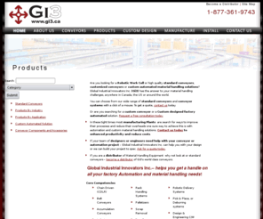 gi3.ca: Conveyor, Conveyor Systems, Roller Conveyors, Conveyor Components Manufacturer Canada
Conveyor Systems, Roller Conveyors, Conveyor Components and Material Handling Equipments Manufacturer in Canada, Global Industrial Innovators Inc, 25 years experienced Company in factory automation and material handling needs committed to provide you with trouble free, standard conveyors and custom built material handling equipment, to get a quote, contact us today.