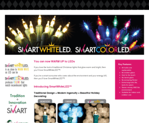 smartwhiteled.com: SmartWhiteLED and SmartColorLED - LED holiday lights designed to match the traditional colors of incandescent bulbs
Description of the lights goes HERE