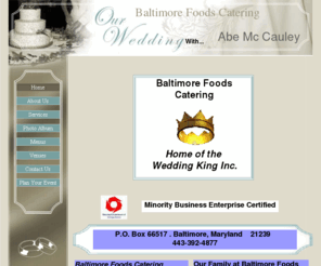 baltimorefoodscatering.net: Home
Baltimore Foods Catering Home of the Wedding King provides
catering & contract food management services in the metro
area. We are a Certified Maryland Minority Business Enterprise.