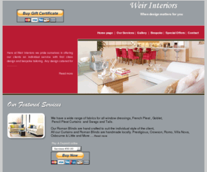 weirinteriors.com: Weir interiors
Weir Interiors offers a full interior design service with a personal touch. Weir Interiors is owned by Sharon Doran and is assisted by a team of curtain makers, upholsterers, decorators and fitters, as well as furniture makers.