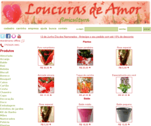 loucurasdeamor.com: Loucuras de Amor - Floricultura (Feira de Santana/Bahia)
Loucuras de Amor - Floricultura localizada em Feira de Santana-BA (Bahia) que oferece bouquets, arranjos, flores, rosas, presentes, cestas de cesta de café da manhã, cesta de lanche, cartões, vinhos, decoração de ambientes