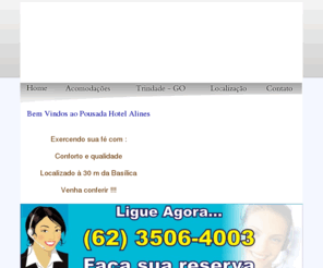 pousadahotelalines.com: Pousada Hotel Alines, em Trindade GO
Pousada Hotel Alines, em Trindade GO a capital da Fé, para voce exercer a sua Fé com conforto e qualidade.