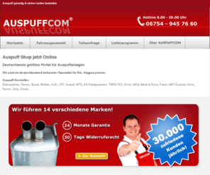 auspuff.com: Auspuff Shop für günstige Abgasanlagen AUSPUFFCOM die Auspuff Experten
Auspuff ohne Ende - wir haben Sie alle - Auspuff.com  Auspuffanlagen für alle Kfz bis zu 70% güsntiger Ihr Auspuff ist defekt? Wir helfen Ihnen weiter. kompetent , schnell , zuverlässig.