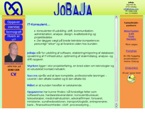 jobaja.com: JoBaJa -Udvikling, drift, analyse, infrastruktur, kvalitetssikring...
Specialist i multiplatform kompetencer, driftsikkerhed og konsolidering af viden. Systemdesign, analyse, udvikling, kommunikation, projektledelse, drift, kvalitetssikring og administration.