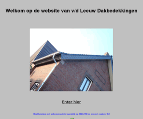 leeuw-dakbedekkingen.nl: v/d Leeuw-dak
dakbedekkingen,dakwerken,dak,leiwerken,leien,leisteen,goton,zink,zinkwerk,koper,koperwerk,lood,loodwerk,bitumen.bitumineuze,pannen,pannendaken,pannendak,van der leeuw dak,kunstofdak,kunstof,ebc,etc,gevel,isolatie,purschuim,kap,kapconstuctie