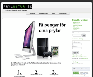 prylretur.se: Starta här
PrylRetur är det ENKLASTE och SNABBASTE sättet för dig att sälja eller återvinna dina hemelektronikprodukter, allt från mobiler, bärbara datorer till MP3-spelare och digitala kameror via internet.