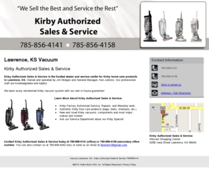 kirbyofkansas.com: Vacuum Lawrence, KS - Kirby Authorized Sales & Service 7858564141
Kirby Authorized Sales & Service provides Kirby Factory home care products, to Lawrence, KS. Call 785-856-4141 for free in-home presentation and carpet shampoo.