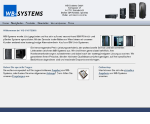 wb-systems.net: WB Systems - wb-systems.at
WB-Systems wurde 2002 gegrndet und hat sich auf used second-hand IBM  Systems spezialisiert. Mit der Zentrale in der Nhe von Wien bieten wir unseren Kunden in sterreich und Europa eine kostengnstige Alternative zum Kauf von IBM Systemen...