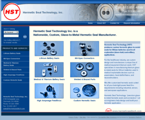 ceramicseal.com: Custom Glass-to-Metal Seals, Lithium Battery Seals & Hermetic Feedthroughs: Hermtic Seal Technology
Hermtic Seal Technology (HST) produces custom hermetic glass-to-metal seals for lithium batteries used in oil exploration (down-hole) and military applications.