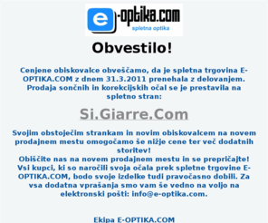 e-optika.com: OBVESTILO. : E-optika.com - Spletna trgovina z največjo ponudbo sončnih in korekcijskih očal priznanih modnih znamk
E-optika.com - Spletna trgovina z največjo ponudbo sončnih in korekcijskih očal priznanih modnih znamk : OBVESTILO. - Sončna očala Korekcijska Očala Otroška očala Smučarska očala shop, online shopping, e-trgovina, trgovina 