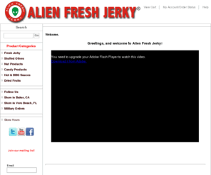 energyjerky.com: Alien Fresh Jerky
Alien Fresh Jerky is your one stop for great gourmet beef jerky, nuts, stuffed olives, delicious dried fruits, candy, Area-51 / aliens souvenirs, and swag! 