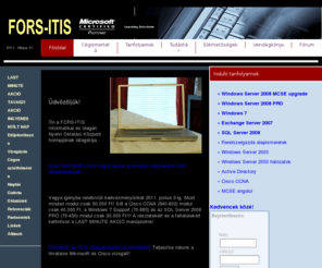 forsitis.hu: FORS-ITIS Informatikai és Idegen Nyelvi Oktatási Központ
Az iskola neve FORS-ITIS Training Informatikai és Idegen Nyelvi Oktatási Központ. Az iskola célja a magyarországi rendszergazdák szak- és nyelvtudásának fejlesztése. Az iskola tanfolyamokat szervez a Magyarországon és Nyugat-Európában legkeresettebb szakmai oklevelek (MCP, MCSA, MCSE, CCNA) és a szakmában dolgozók számára nélkülözhetetlen idegennyelv-tudás megszerzéséhez. Gyakorlatközpontú rendszergazda képzést biztosít korszerűen felszerelt termekben elérhető árakon aktív és leendő rendszergazdáknak.