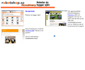 robotshop.se: Robotshop.se Huvudmeny
 robot, bygg en robot, vad r en robot, robot builders guide, robot sumo, robotics, BASIC Stamp, basicstamp, robot projekt, gende robot, walking robot, bygg en robot, robotstore,robotshop, muscle wire, musclewire,minnesmetall, nitinol, mondo, mondotronics, quadrapod, lynx, robotarm 