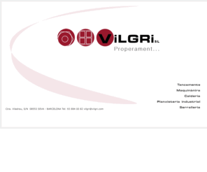 vilgri.com: Vilgri, Tancaments, maquinaria, calderia, planxisteria industrial, serrelleria, reixes, baranes, portes i estructures metàlliques.
Vilgri, S.L. activitat econòmica lelaboració de productes de serralleria com reixes, baranes, portes i estructures metàlliques.