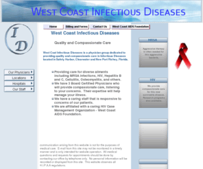 westcoastid.com: West Coast Infectious Diseases - Tampa Bay Area's Finest ID Physicians
Practice in Infectious Diseases in New Port Richey, Tarpon Springs, Safety Harbor, Dunedin, Palm Harbor, Clearwater, St. Petersburg and Tampa.  Brent Laartz, Todd Groom, Michael Phillips.  MRSA, HIV, Hepatitis C, Hepatitis B, Osteomyelitis, Lyme Disease