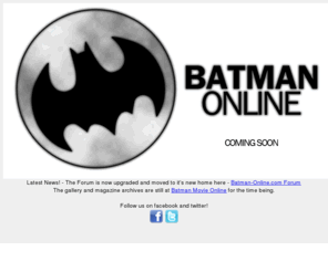 batman-online.com: BATMAN ONLINE - Coming soon
The online home for fans of Batman. Behind the Scenes photos and articles from the films not seen on any other website. Features Topps Movie Cards, Video, Lost & Cut Scenes, Blu-ray, Fan Art, posters and more