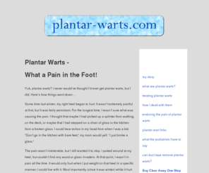 plantar-warts.com: plantar warts - a pain in the foot - plantar-warts.com
plantar-warts.com details my battle with some painful plantar warts on my feet. I beat the nasties on my heels and you can, too.