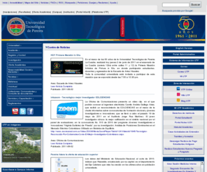 utp.edu.co: Universidad Tecnologica de Pereira :: Portal Institucional  :: Portal Institucional
La Universidad Tecnologica de Pereira es una Universidad de caracter publico ubicada en la Ciudad de Pereira (Colombia) acreditada institucionalmente de alta calidad