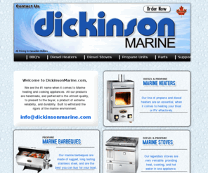 dickinsonmarine.com: Dickinson Marine - Quality Marine Heaters and Stoves Since 1932
Dickinson Marine has been around since 1932, and is the forerunner when it comes to marine appliances.We offer a wide variety of diesel and propane heating options for marine applications.