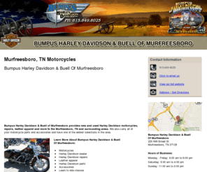 harleydavidsontn.com: Motorcycles, Murfreesboro, TN
Bumpus Harley Davidson & Buell Of Murfreesboro, Provides new and used Harley Davidson motorcycles, repairs to Murfreesboro, TN.Call 615-849-8025.